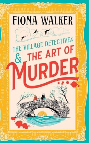 The Art of Murder: the BRAND NEW charming cozy mystery full of twists and turns from Fiona Walker for 2024 (Village Detectives The)