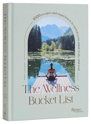 The Wellness Bucket List:  1000 Escapes and  Experiences to Enrich Your  Mind, Body, and Soul