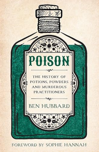 Poison: The History of Potions, Powders and Murderous Practitioners