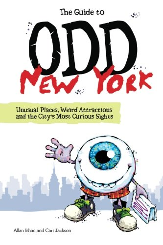 The Guide to Odd New York: Unusual Places, Weird Attractions and the City's Most Curious Sights