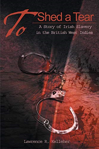 To Shed a Tear: A Story of Irish Slavery in the British West Indies