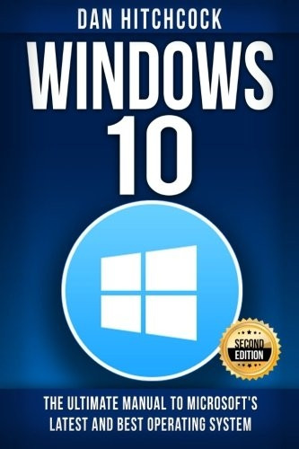 Windows 10: The Ultimate Manual to Microsoft's Latest and Best Operating System - Bonus Inside!