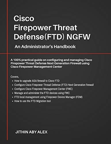 Cisco Firepower Threat Defense(FTD) NGFW: An Administrator's Handbook: A 100% practical guide on configuring and managing CiscoFTD using Cisco FMC and FDM.
