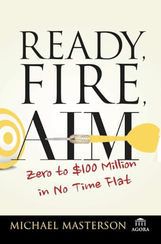 Ready, Fire, Aim: Zero to $100 Million in No Time Flat (Agora Series)