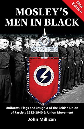 Mosley's Men in Black:  - Uniforms, Flags and  - Insignia of the British  - Union of Fascists 1932 - 1940 -  & Union Movement