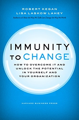 Immunity to Change: How to Overcome It and Unlock the Potential in Yourself and Your Organization (Center of Public Leadership)