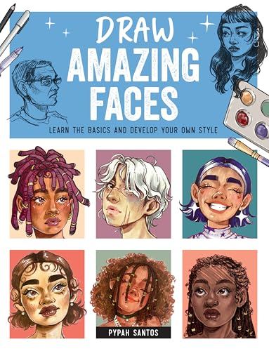 Draw Amazing Faces: Learn  the Basics and Develop  Your Own Style