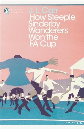 How Steeple Sinderby Wanderers Won the F.A. Cup - Penguin Modern Classics