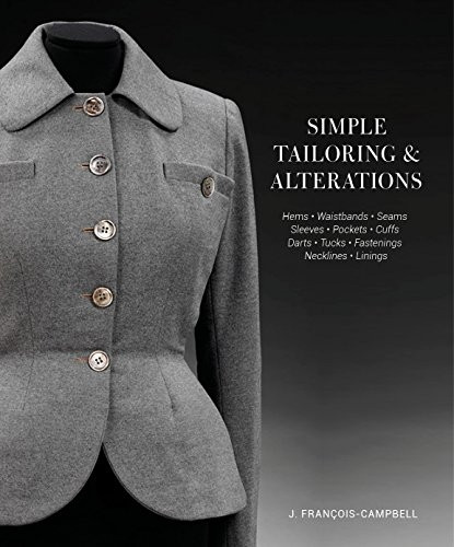 Simple Tailoring & Alterations: Hems - Waistbands - Seams - Sleeves - Pockets - Cuffs - Darts - Tucks - Fastenings - Necklines - Linings