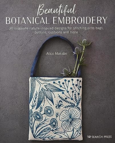 Beautiful Botanical Embroidery: 30 Exquisite Nature-Inspired Designs for Stitching onto Bags, Buttons, Cushions and More