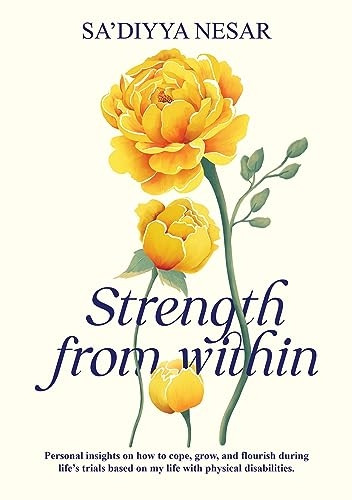 Strength from Within: Personal insights on how to cope, grow, and flourish during life's trials based on my life with physical disabilities