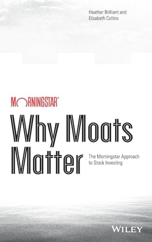 Why Moats Matter: The Morningstar Approach to Stock Investing