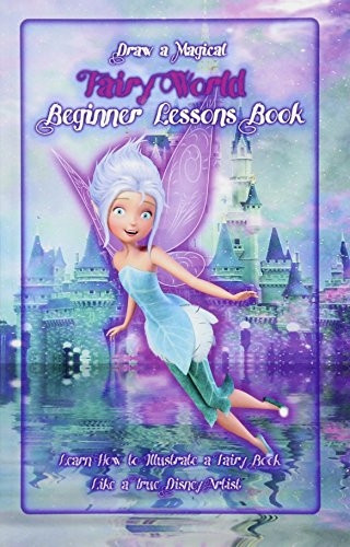 Draw a Magical Fairy World ? Beginner Lessons Book: Learn How to Illustrate a Fairy Book Like a True Disney Artist (Fairy Book)
