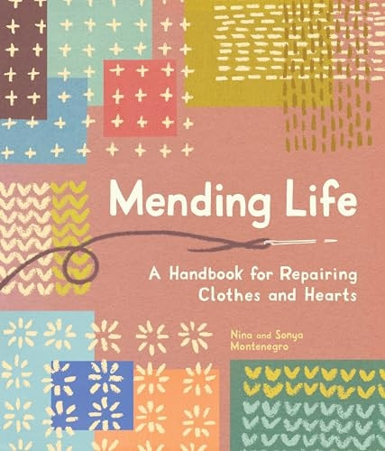 Mending Life: A Handbook for Repairing Clothes and Hearts (with Basic Stitching, Sashiko, Darn ing, and Patching to Practice Sustainable Fashion and Fix the Clothes You Love)