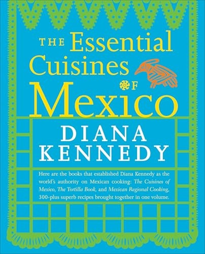 Essential Cuisines of Mexico: Revised and Updated Throughout, with More Than 30 New Recipes