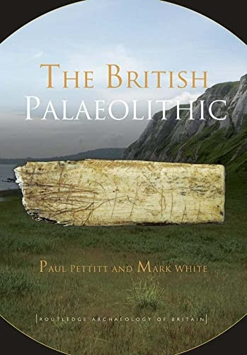 The British Palaeolithic: Human Societies at the Edge of the Pleistocene World