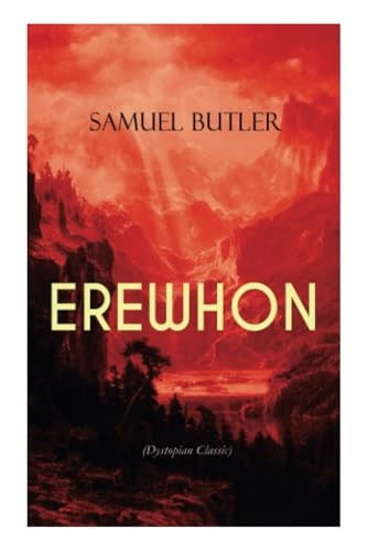EREWHON (Dystopian Classic): The Masterpiece that Inspired Orwell's 1984 by Predicting the Takeover of Humanity by AI Machines