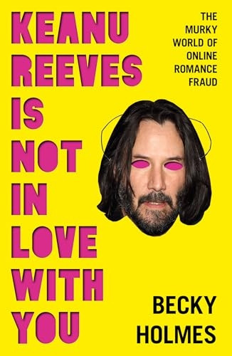Keanu Reeves Is Not In Love With You: The Murky World of Online Romance Fraud