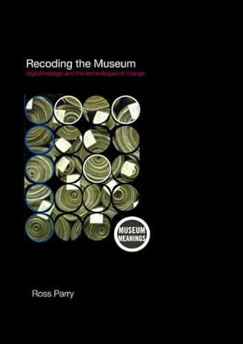 Recoding the Museum: Digital Heritage and the Technologies of Change (Museum Meanings)
