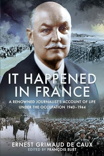 It Happened in France: A Renowned Journalist's Account of Life Under the Occupation 1940-1944