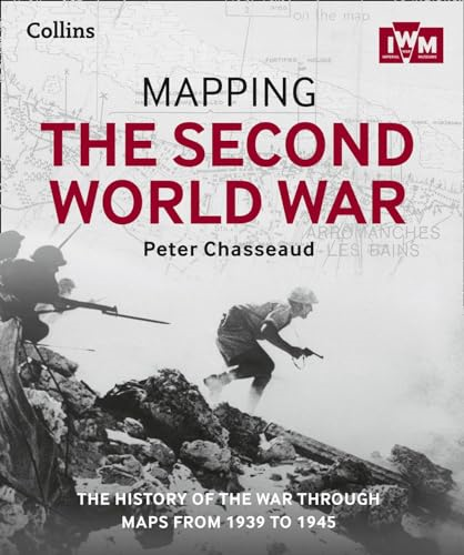 Mapping the Second World War: The history of the war through maps from 1939 to 1945