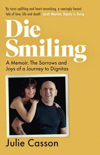 Die Smiling: A Memoir: The Sorrows and Joys on a Journey to Dignitas