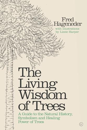 Living Wisdom of Trees: A Guide to the Natural History, Symbolism and Healing Power of Trees
