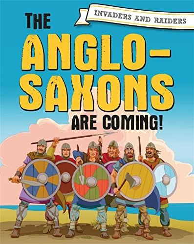 Invaders and Raiders: The Anglo-Saxons are coming! (Invaders and Raiders)