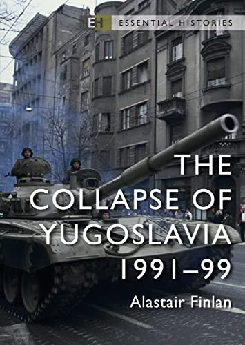 The Collapse of Yugoslavia: 1991-99 (Essential Histories)
