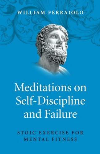 Meditations on Self-Disciplineand Failure: Stoic Exercisefor Mental Fitness