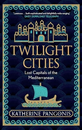 Twilight Cities: Lost Capitals of the Mediterranean