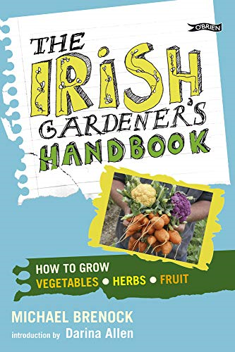 The Irish Gardener's Handbook: How to Grow Vegetables, Herbs, Fruit
