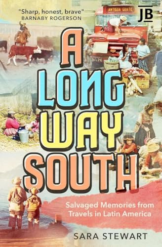 A Long Way South: Salvaged  Memories from Travels in  Latin America