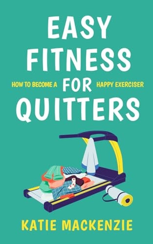 Easy Fitness for Quitters: How to Become a Happy Exerciser