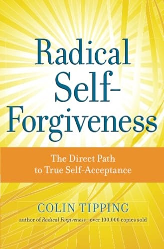 Radical Self-Forgiveness: How to Fully Accept Yourself and Embrace the Perfection of Every Experience