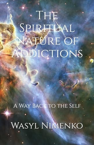 The Spiritual Nature of Addictions: A Way Back to the Self
