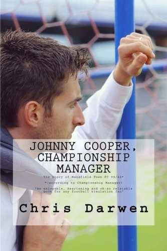 Johnny Cooper - Championship Manager: The Story of Mansfield Town FC 99/00 (According to Championship Manager)