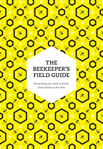The Beekeeper's Field  Guide: Everything You Need  to Know, from Honey to  the Hive
