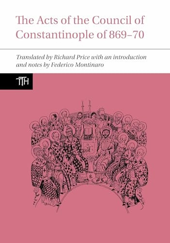 The Acts of the Council of Constantinople of 869-70 (Translated Texts for Historians)