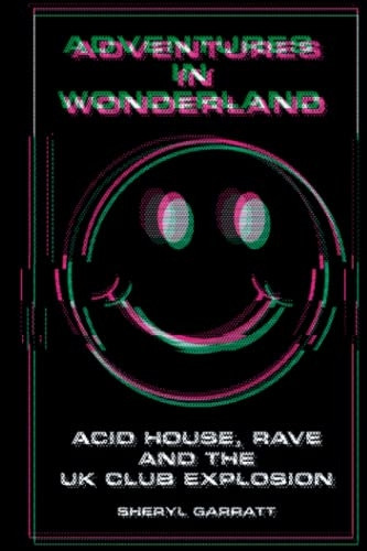 Adventures In Wonderland: Acid house, rave and the UK club explosion