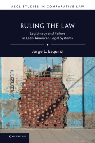 Ruling the Law: Legitimacy and Failure in Latin American Legal Systems (ASCL Studies in Comparative Law)