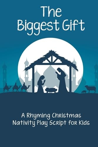 The Biggest Gift: A Rhyming Christmas Nativity Play Script for Kids