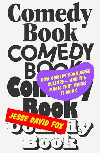 Comedy Book: How Comedy Conquered Culture-And the Magic That Makes It Work