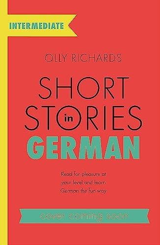 Short Stories in German for Intermediate Learners: Read for pleasure at your level, expand your vocabulary and learn German the fun way! (Foreign Language Graded Reader Series)