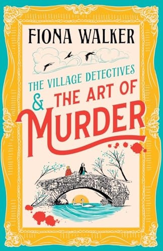 The Art of Murder: the BRAND NEW charming cozy mystery full of twists and turns from Fiona Walker for 2024 (Village Detectives The)