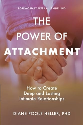 The Power of Attachment: How to Create Deep and Lasting Intimate Relationships