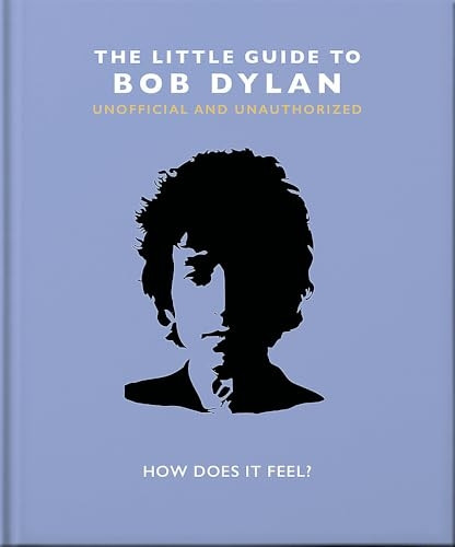 The Little Guide to Bob Dylan: How Does it Feel? (The Little Book of...)