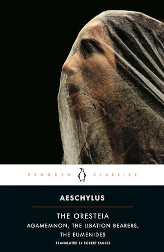 The Oresteia (Agamemnon, The Libation Bearers, The Eumenides) Classics S.
