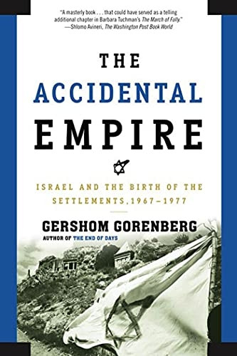 The Accidental Empire: Israel and the Birth of the Settlements, 1967-1977: Israel and the Birth of the Settlements 1967-1977