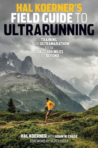 Hal Koerner's Field Guide to Ultrarunning: Training for an Ultramarathon, from 50K to 100 Miles and Beyond